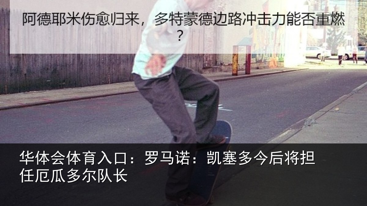 华体会体育入口:罗马诺:凯塞多今相关情况队长