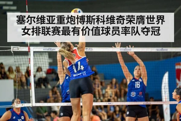 塞尔维亚重炮博斯科维奇荣膺世界女排联赛最有价值球员率队夺冠